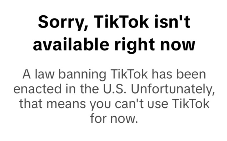 Bye Bye TikTok. On Sunday the 19th of January the ban against TikTok went into effect. When users tried to open the app they were met with an error message. 